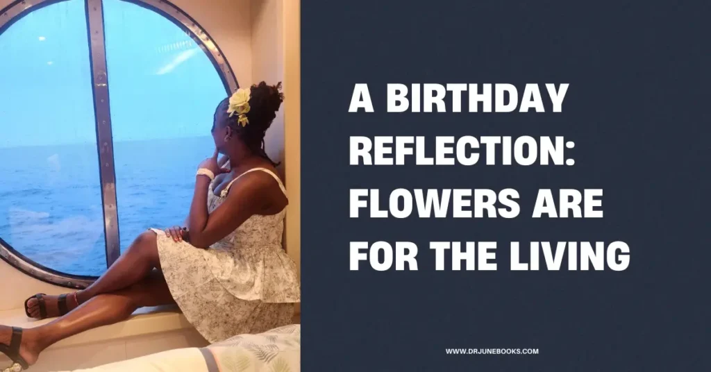 A Birthday Reflection: Flowers Are for the Living